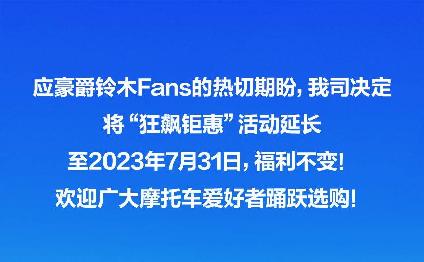 [2023-06-21]豪爵铃木狂飙钜惠活动延长至2023年7月31日福利不变